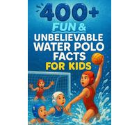 400+ Fun & Unbelievable Water Polo Facts for Kids: Dive Into Action with Legendary Matches, Fierce Players, Fun Facts & More! (The Ultimate Water Polo Facts & Trivia Gift for Young Fans)