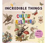 400+ Incredible Things to Cut Out and Collage: Vintage-Inspired Images of Animals, Botanicals, Travel Treasures, Curiosities, and More for Journals, Decoupage, and Creative Crafts
