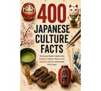 400 Japanese Culture Facts: The Curious Reader's Guide to the Customs, Traditions, History, Food, Etiquette, Festivals, and Everyday Life of Japan