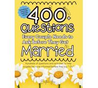 400+ Questions Every Couple Needs to Ask Before They Get Married: Hundreds of questions and activities to help couples be more informed before they say “I Do”