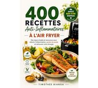 400 Recettes Anti-Inflammatoires à l’Air Fryer: Des repas simples et savoureux pour réduire l’inflammation, perdre du poids et retrouver votre énergie