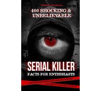 400 Shocking & Unbelievable Serial Killer Facts for Enthusiasts: Explore Twisted Minds, Infamous Crimes, Bizarre Habits & Much More! (The Ultimate Gift for True Crime Fans & Mystery Seekers)
