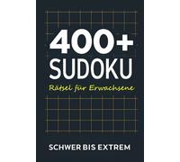 400+ Sudoku Rätsel für Erwachsene - Schwer bis Extrem: Lösungen im Buch enthalten