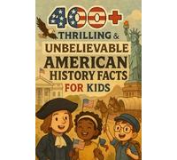 400+ Thrilling & Unbelievable American History Facts for Kids: Explore Revolutionary Heroes, Historic Events & U.S. Surprises! (A Must-Have for Young History Buffs)
