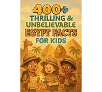 400+ Thrilling & Unbelievable Egypt Facts for Kids: Journey Through Ancient Egypt, Pharaohs, Pyramids & Mysteries! (A Must-Have for Young History Explorers)