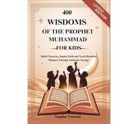 400 WISDOMS OF THE PROPHET MUHAMMAD FOR KIDS: Build Character, Inspire Faith and Teach Beautiful Manners Through Authentic Sayings