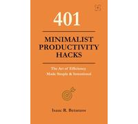401 Minimalist Productivity Hacks: The Art of Efficiency Made Simple & Intentional