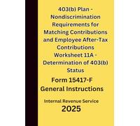 403(b) Plan - Nondiscrimination Requirements for Matching Contributions and Employee After-Tax Contributions Worksheet 11A - Determination of 403(b) Status: Form 15417-F General Instructions 2025