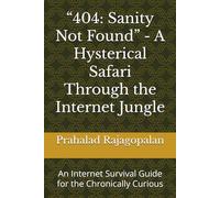 “404: Sanity Not Found” - A Hysterical Safari Through the Internet Jungle: An Internet Survival Guide for the Chronically Curious