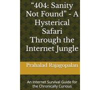 “404: Sanity Not Found” - A Hysterical Safari Through the Internet Jungle: An Internet Survival Guide for the Chronically Curious