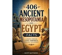 406 Ancient Mesopotamia and Egypt Facts - A Journey Through Lost Empires, Pharaohs, and Mummies