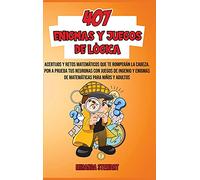 407 Enigmas Y Juegos De Lógica: Acertijos Y Retos matemáticos que te romperán la cabeza | Pon a prueba tus neuronas con juegos de Ingenio y enigmas de matemáticas para niños y adultos