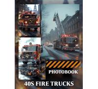 40s Fire Trucks Photo Book: 40 Pages Of Vintage Firefighting Vehicle Images Featuring Classic Rescue Trucks And Historical Fire Engine Design