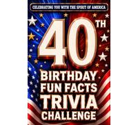 40th Birthday Fun Facts Trivia Challenge - Perfect Gifts for Teens & Adults (Special USA Birthday Edition): Celebrating You with the Spirit of America ... Memories, Milestones & The American Journey