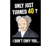 40th Birthday Notebook | Only Just Turned 40? I Don't Envy You... | Funny Schopenhauer Philosophy | Gag Gift for Men and Women |: Lined Journal, Softcover | nihilist humor | office