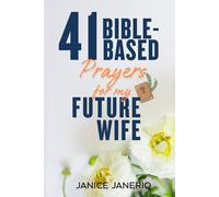41 Bible-Based prayers for my future wife: A Scriptural Prayer Journey for Men Who Are Waiting, Preparing, and Praying for a Godly Wife