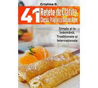 41 de Retete de Clatite, Checuri, Prajituri si Dulciuri Varie: Clatite Pufoase, Checuri de Post si alte Prajituri Simple: Volume 5 (41 de Retete Practice si Simple)