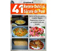 41 de Retete Dulci si Sarate de Post: Carte de Bucate pentru Crestini, Vegani, Vegetarieni, Celiaci si cei la dieta voita sau fortata: Volume 2 (41 de Retete Unele Traditionale, Toate Indraznete)