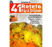 41 de Retete Fara Gluten: Carte de Bucate Pentru Intolerantii la Gluten: Volume 4 (41 de Retete Culinare Practice si Simple)