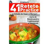 41 de Retete Practice si Simple de Supe si Borsuri: Carte de Bucate pentru Incepatori in bucatarie: Volume 3 (41 de Retete Simple - Unele Traditionale, Toate Indraznete)