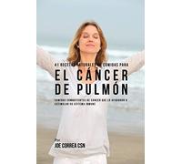 41 Recetas Naturales de Comidas Para El Cáncer de Pulmón: Comidas Combatientes de Cáncer Que Lo Ayudarán A Estimular Su Sistema Inmune