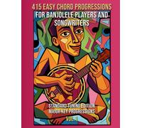 415 Easy Chord Progressions for Banjolele Players and Songwriters. Vol. 1: Major Key Progressions. Standard Tuning Edition. Notes, Chord Diagrams & Tabs. MIDI Download Included. Beginner to Advanced.
