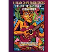 415 Easy Chord Progressions for Ukulele Players and Songwriters. Vol. 1: Major Key Progressions. Standard Tuning Edition. Notes, Chord Diagrams & Tabs. MIDI Download Included. Beginner to Advanced.