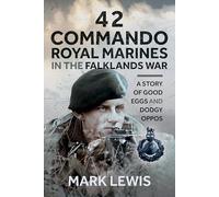 42 Commando Royal Marines in The Falklands War: A Story of Good Eggs and Dodgy Oppos