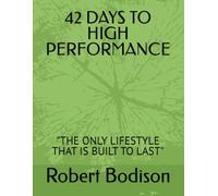 42 DAYS TO HIGH PERFORMANCE: "THE ONLY LIFESTYLE THAT IS BUILT TO LAST"
