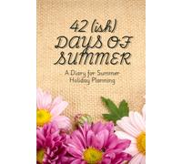 42 (ish) Days of Summer: A guided diary for summer holiday planning, with space for ideas, budgeting and recording memories as well as a daily planner