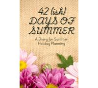 42 (ish) Days of Summer: A guided diary for summer holiday planning, with space for ideas, budgeting and recording memories as well as a daily planner