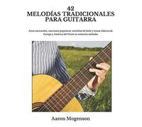 42 MELODÍAS TRADICIONALES PARA GUITARRA: Aires nacionales, canciones populares, melodías de baile y temas clásicos de Europa y América del Norte en notación estándar