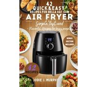 42 QUICK & EASY RECIPES FOR THE BELLA 4QT SLIM AIR FRYER COOKBOOK: Simple Fast and Flavorful Recipes for Busy People