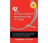 42 Rules for Sourcing and Manufacturing in China (2nd Edition): A Practical Handbook for Doing Business in China, Special Economic Zones, Factory Tours and Manufacturing Quality