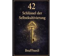 42 Schlüssel der Selbstkultivierung: Dein Weg zu Klarheit, Kraft und Kreativität