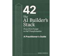 42: The AI Builder's Stack: From First Prompt to Full Transformation: A Practitioner's Guide