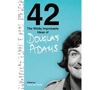 42: The Wildly Improbable Ideas of Douglas Adams: Douglas Adams