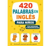420 Palabras en Inglés para Niños: Con Imágenes y Pronunciación - Diccionario visual para aprender jugando (Aprende un Nuevo Idioma)