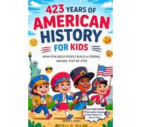423 Years of American History for Kids: How A Few Bold People Build A Strong Nation, Step By Step (CHILDREN HISTORY BOOKS)