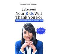 43 Lessons Your Kids Will Thank Your For: A Parents Guide to Building Character, Faith, and a "Can Do" Attitude