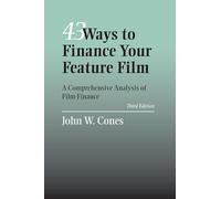 43 Ways to Finance Your Feature Film: A Comprehensive Analysis of Film Finance