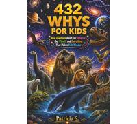 432 Whys for Kids: Real Questions About Science, Space, Animals, Nature, and How the World Works - The Fully Illustrated Encyclopedia for Curious ... Animals, Nature, and How the World Works