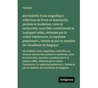 43e bulletin d'une magnifique collection de livres et manuscrits anciens et modernes, rares et recherchés, tous bien conditionnés et la plupart ... L. Nobels et par un membre de l'Académie de B