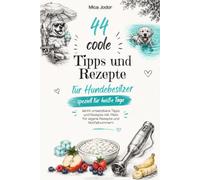 44 coole Tipps und Rezepte für Hundebesitzer - speziell für heiße Tage: Praktischer Sommer Ratgeber mit Hunde Rezepten, gesunde Snacks, Hitzeschutz, ... und Notfalltipps für glückliche Hunde