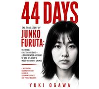 44 Days: The True Story of Junko Furuta: Her Final Forty-Four Days-A Documented Account of One of Japan's Most Notorious Crimes