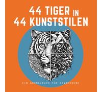 "44 Tiger in 44 Kunststilen" - ein Malbuch für kunstinteressierte Erwachsene: Für Tigerfans, Kunstliebhaber und Kreative zur Inspiration, zum Stressabbau oder als Geschenk.