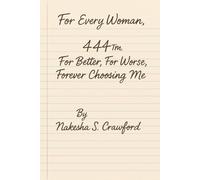 444™: For Better, For Worse, Forever Choosing Me: Healing the self. Reclaiming your voice. Loving YOU first. (The 444™ Series)