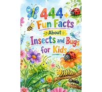 444+ Fun Facts About Insects and Bugs for Kids: The Ultimate Insect Book for Children Ages 7-12 | Science, Nature & Creepy Crawlies (Fun Facts For Kids 6-8)
