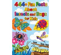 444+ Fun Facts About Insects and Bugs for Kids: The Ultimate Insect Book for Children Ages 7-12 | Science, Nature & Creepy Crawlies (Fun Facts For Kids 6-8)