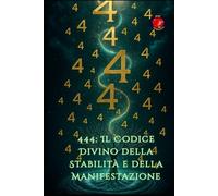 444: Il Codice Divino della Stabilità e della Manifestazione